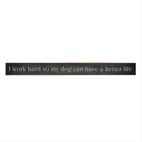 I Work Hard So My Dog Can Have A Better Life Skinny Sign