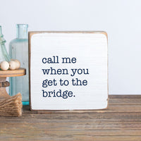 Call Me When You Get To The Bridge Decorative Square Block Sign