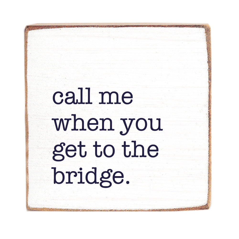 Call Me When You Get To The Bridge Decorative Square Block Sign