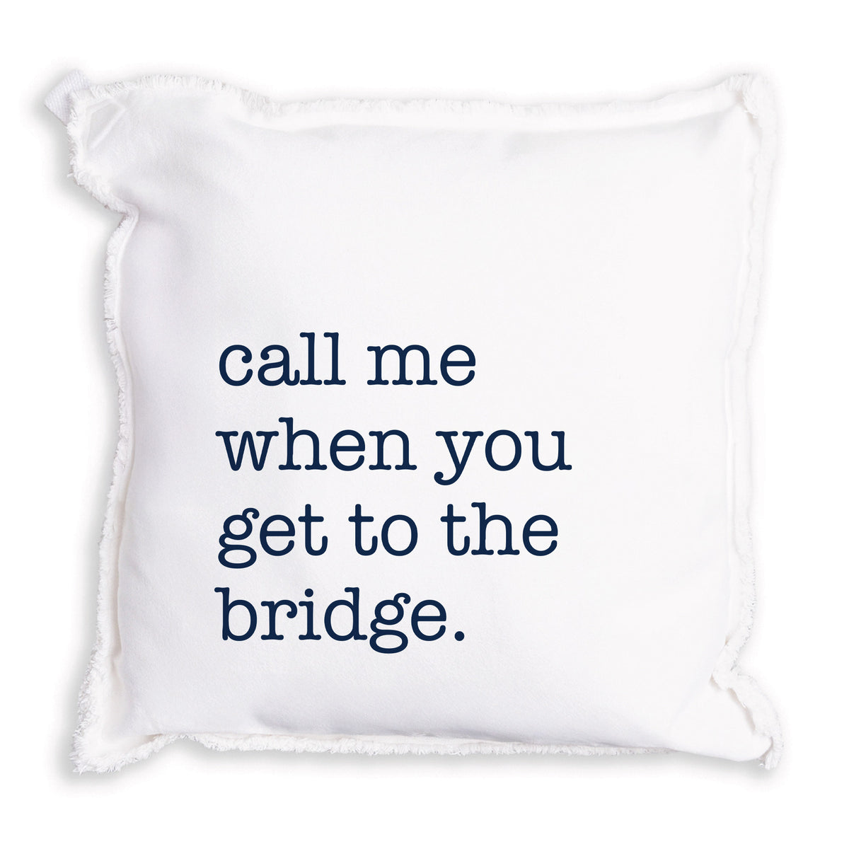 Call Me When You Get To The Bridge Pillow