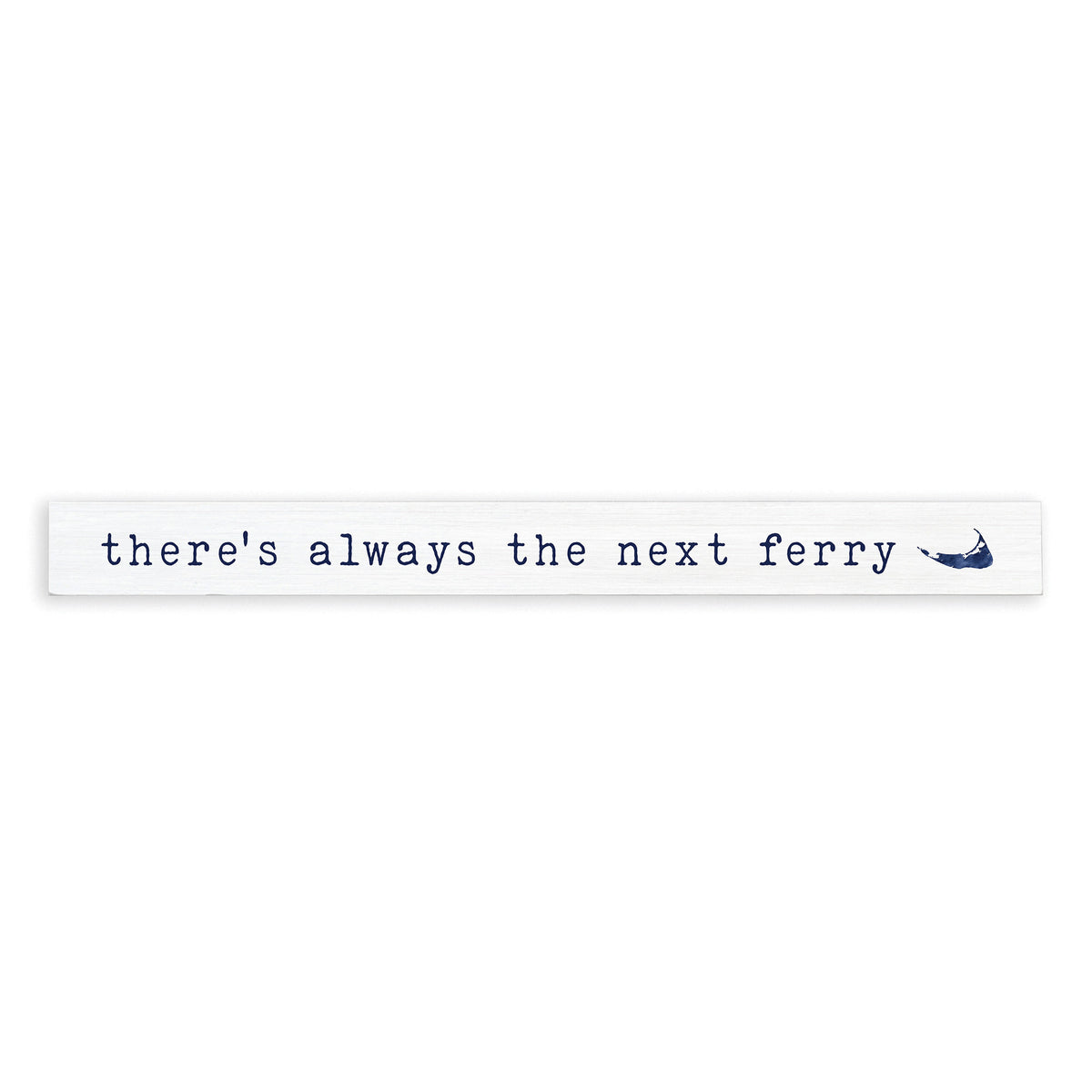 There’s Always The Next Ferry Nantucket Skinny Sign