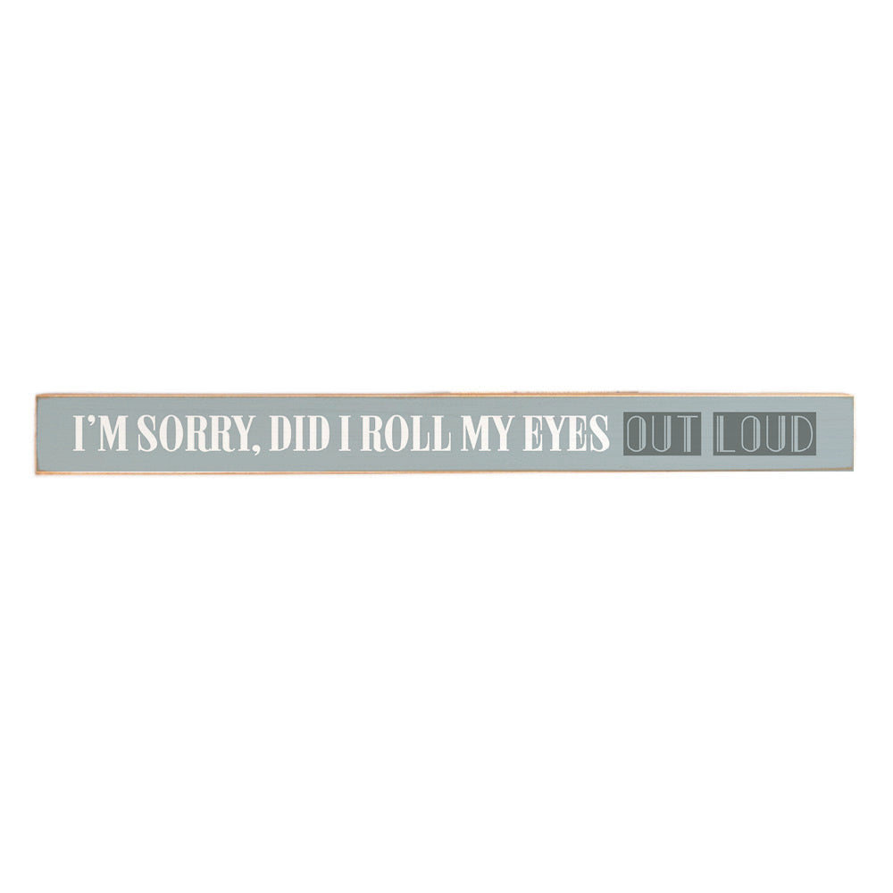 I'm Sorry Did I Roll My Eyes Out Loud Skinny Sign