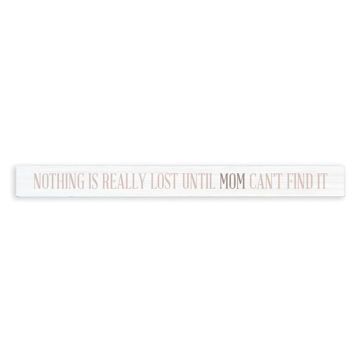 Nothing Is Really Lost Until Mom Can't Find It Skinny Sign