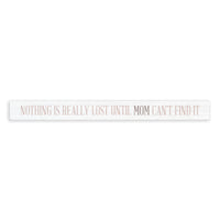 Nothing Is Really Lost Until Mom Can't Find It Skinny Sign