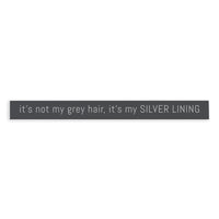 It's Not My Grey Hair, It’s My Silver Lining Skinny Sign