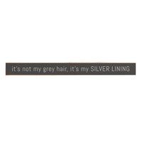 It's not my grey hair, it's my silver lining Skinny Sign