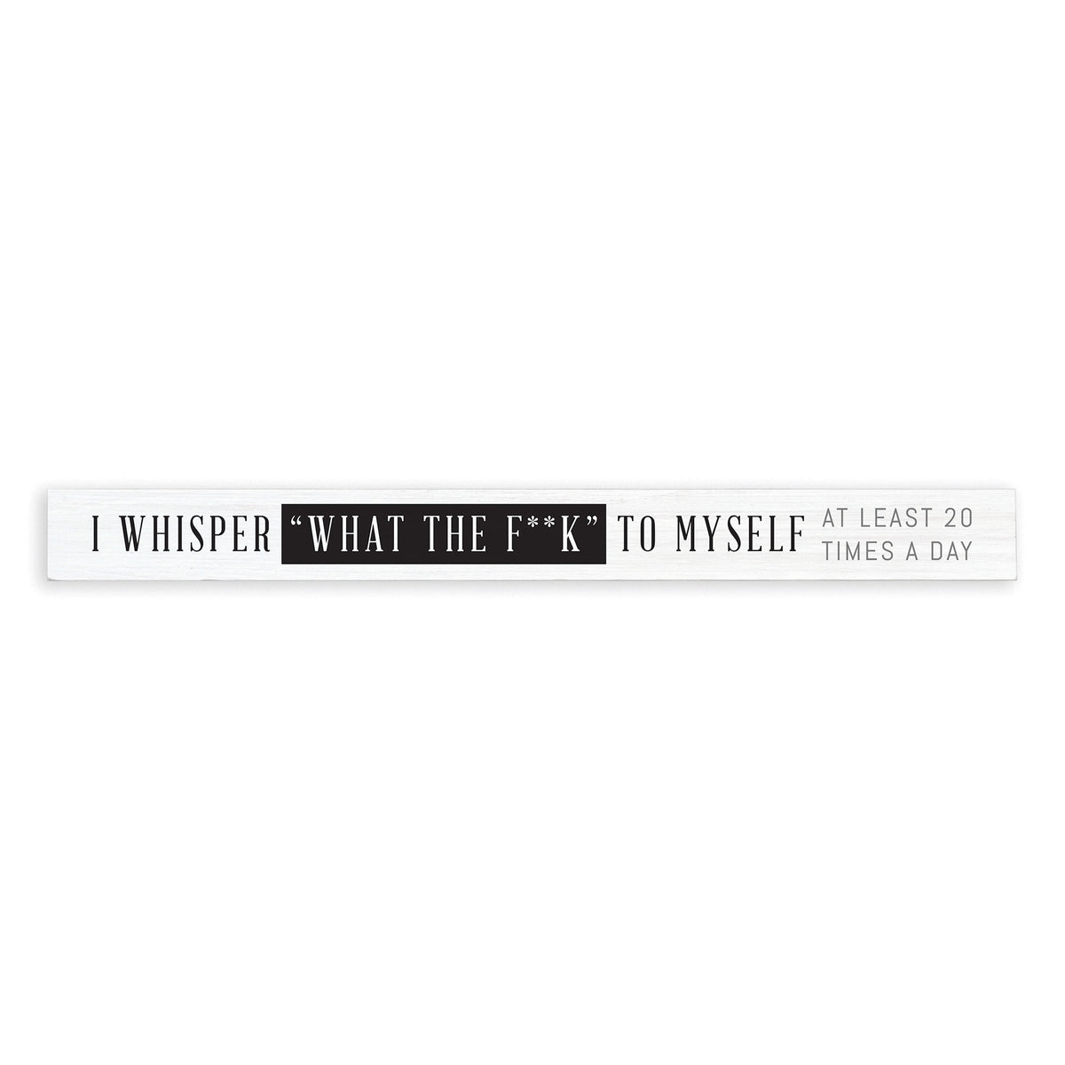 Whisper What The F**K To Myself Skinny Sign