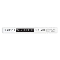 Whisper What The F**K To Myself Skinny Sign