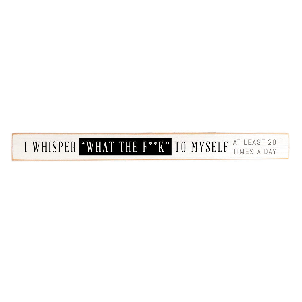 Whisper What The F**K To Myself Skinny Sign
