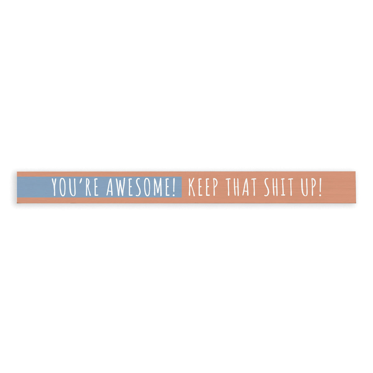 You're Awesome! Keep That Shit Up Skinny Sign