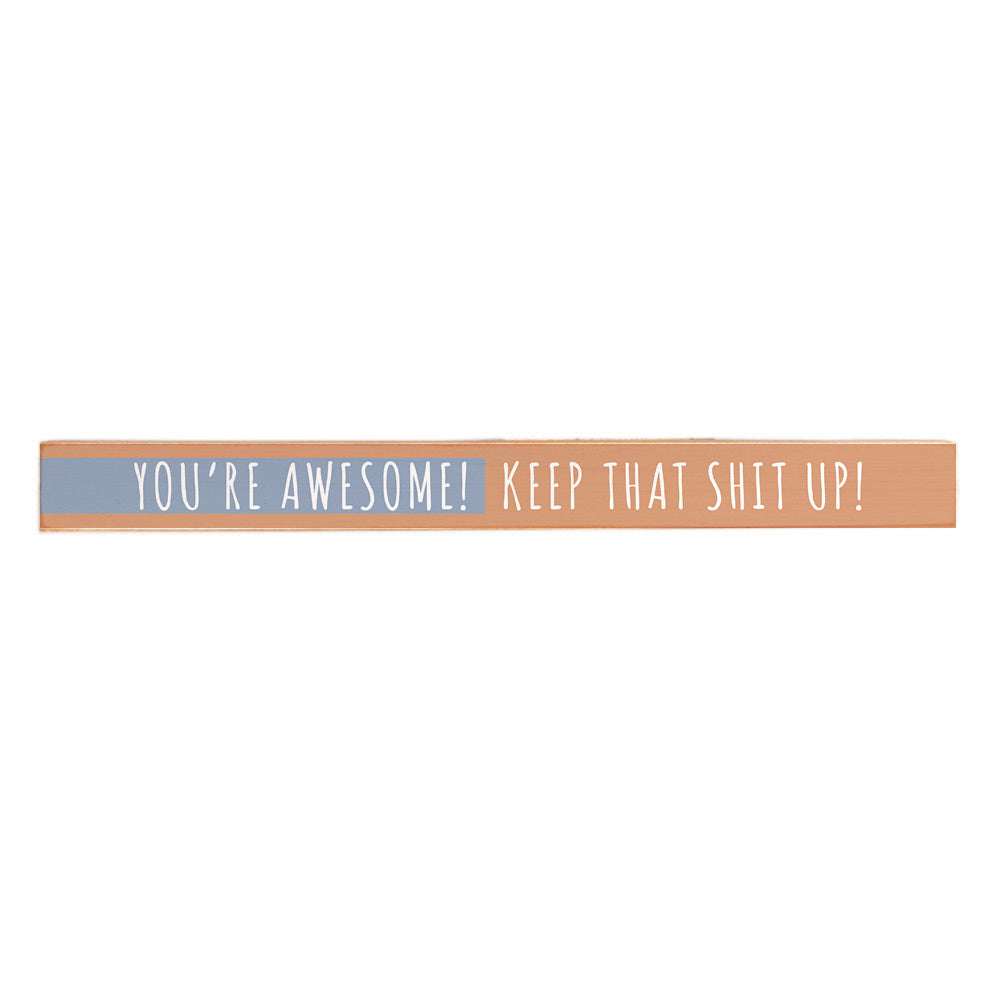 You're Awesome! Keep That Shit Up Skinny Sign