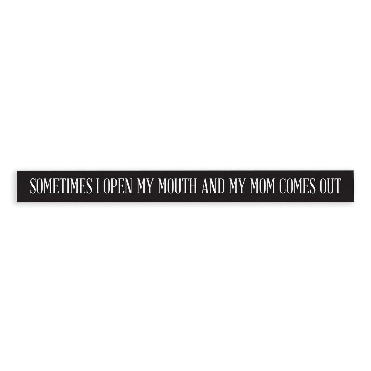 Open My Mouth And Mom Comes Out Skinny Sign