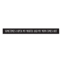Open My Mouth And Mom Comes Out Skinny Sign