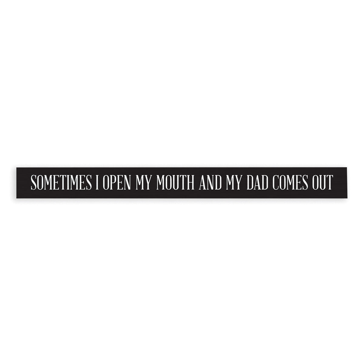 Open My Mouth And Dad Comes Out Skinny Sign