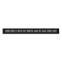 Open My Mouth And Dad Comes Out Skinny Sign