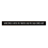 Open My Mouth And Dad Comes Out Skinny Sign