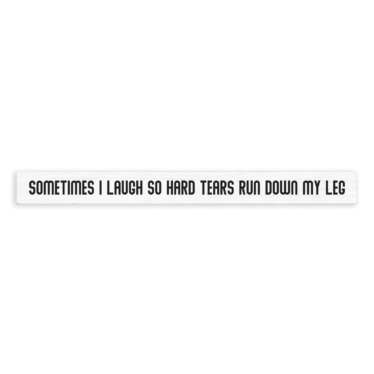 Sometimes I Laugh So Hard Tears Run Down My Leg Skinny Sign