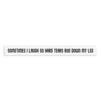 Sometimes I Laugh So Hard Tears Run Down My Leg Skinny Sign