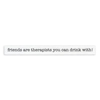 Friends Are Therapists You Can Drink With! Skinny Sign
