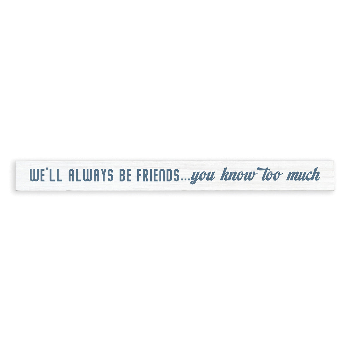 We'll Always Be Friends Skinny Sign