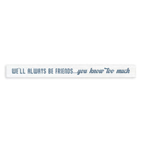 We'll Always Be Friends Skinny Sign
