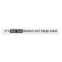 It's Way Too Peopley Out There Today Skinny Sign