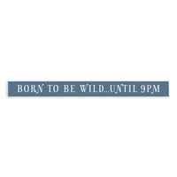 Born To Be Wild Until 9Pm Skinny Sign
