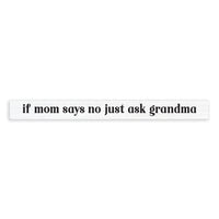 If Mom Says No Just Ask Grandma Skinny Sign