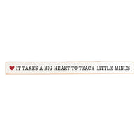 It takes a big heart to teach little minds Skinny Sign