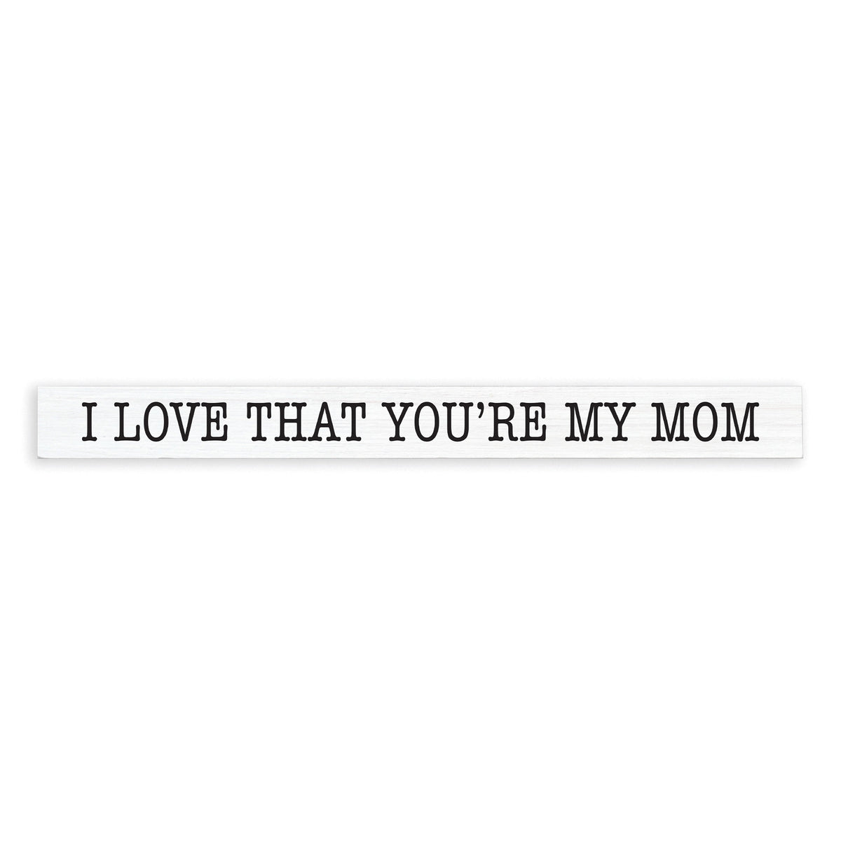 I Love That You're My Mom Skinny Sign