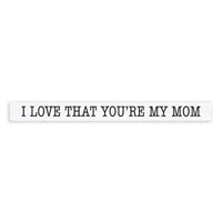 I Love That You're My Mom Skinny Sign