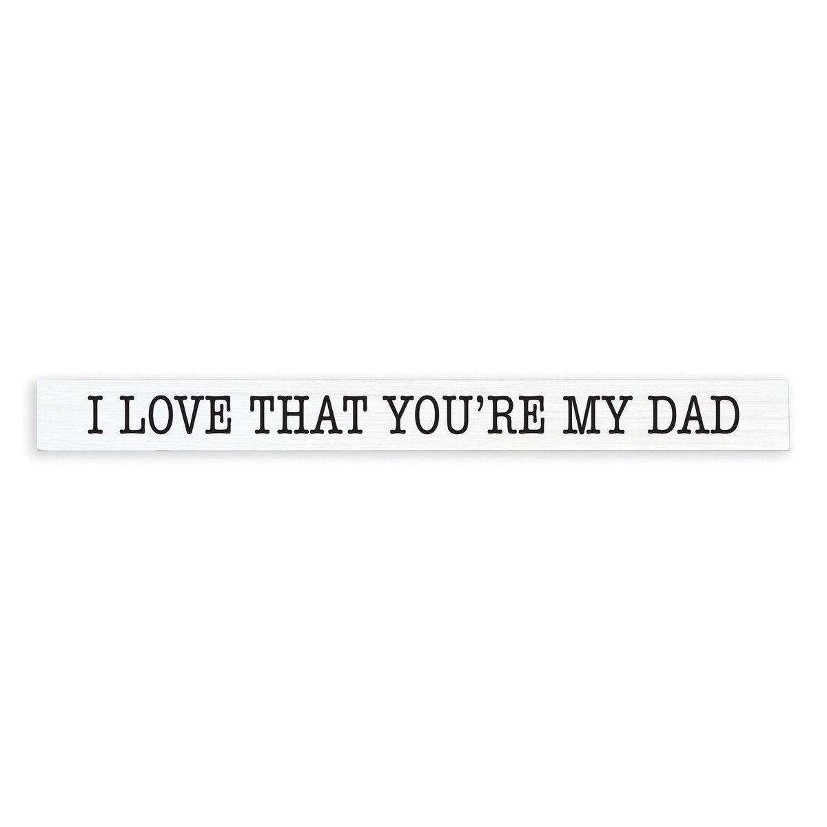I Love That You're My Dad Skinny Sign