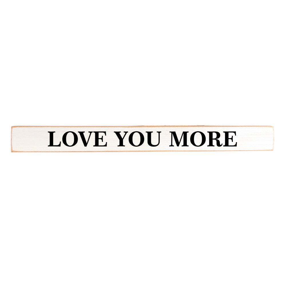 Love you more Skinny Sign