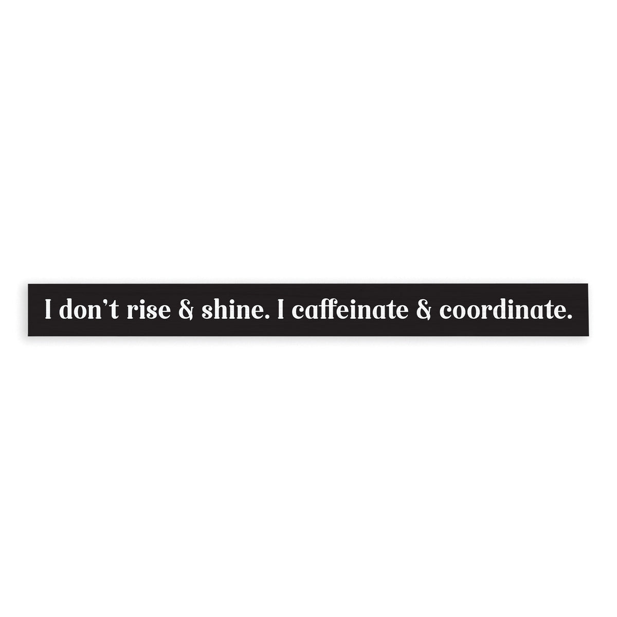 I Don't Rise & Shine Skinny Sign