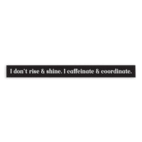 I Don't Rise & Shine Skinny Sign