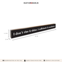 I Don't Rise & Shine Skinny Sign