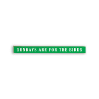 Sundays are for the Birds Skinny Wooden Sign