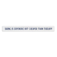 Skiing Is Expensive But Cheaper Than Therapy Skinny Sign