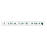 Irish Today, Hungover Tomorrow Skinny Sign