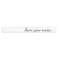 Love You More Skinny Sign