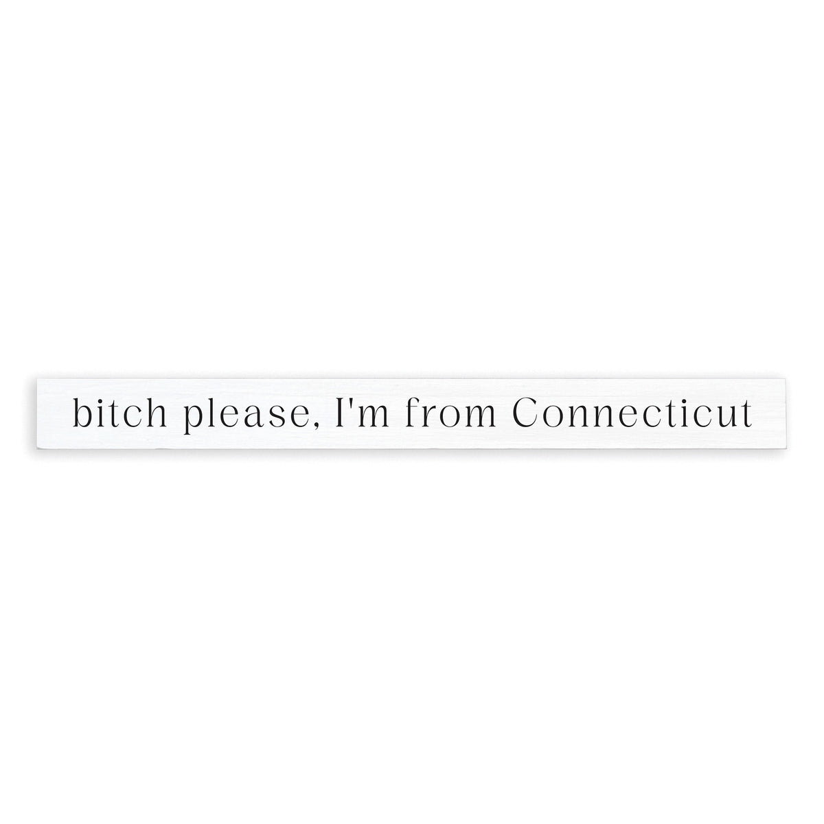 Bitch Please I'm From Connecticut Skinny Sign