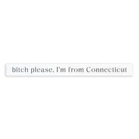Bitch Please I'm From Connecticut Skinny Sign