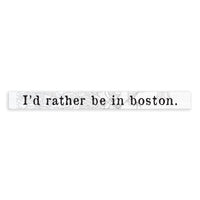 I'd Rather Be In Boston Skinny Sign