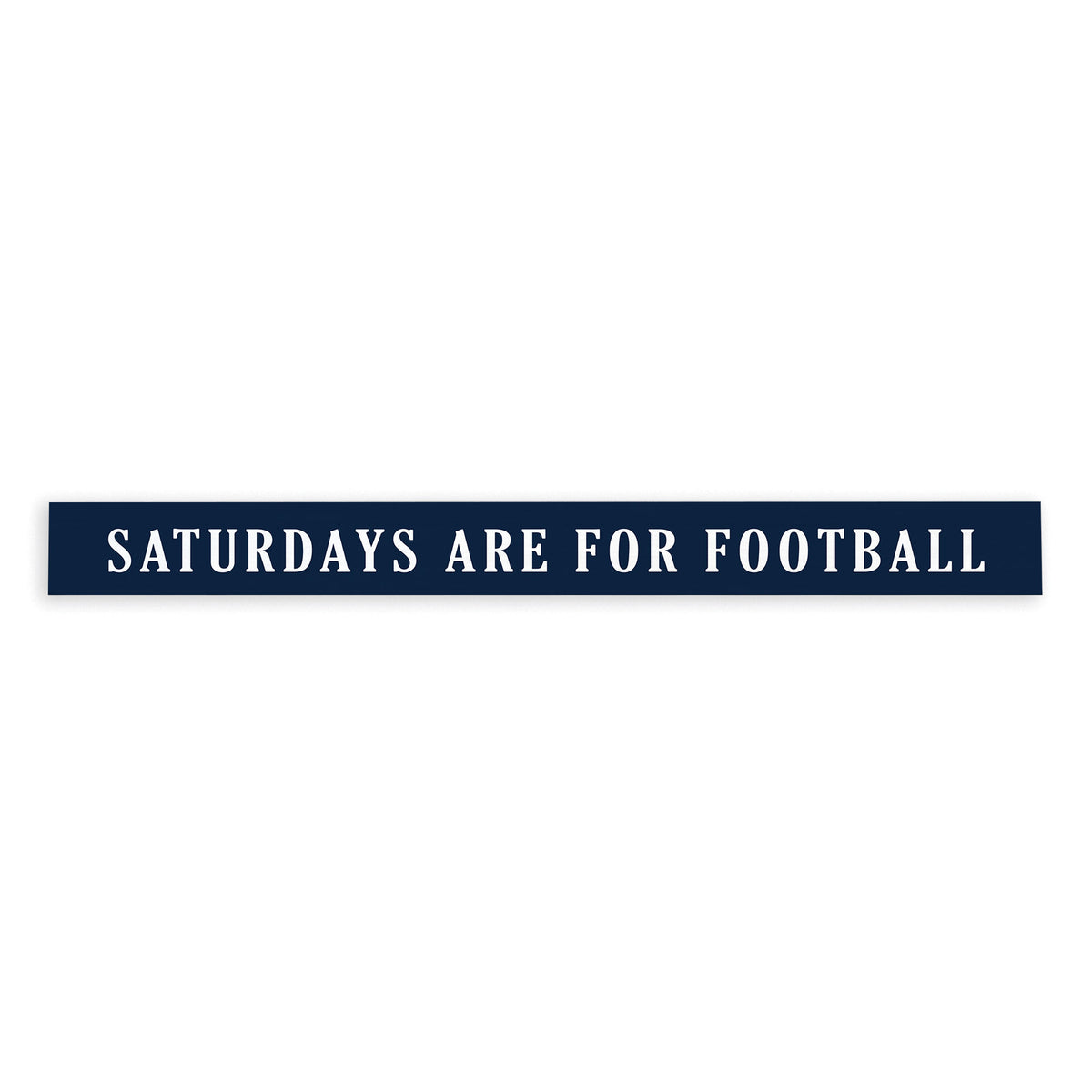 Saturdays are for Football Dark Blue and White Skinny Sign
