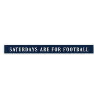 Saturdays are for Football Dark Blue and White Skinny Sign