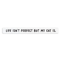 Life Isn't Perfect But My Cat Is Skinny Sign