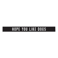 Hope You Like Dogs Skinny Sign