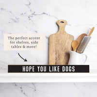 Hope You Like Dogs Skinny Sign