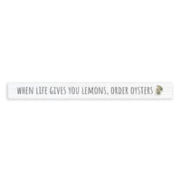 When Life Gives You Lemons Order Oysters Skinny Sign