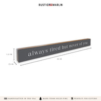 Always Tired But Never Of You Skinny Sign